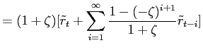 LaTex Encoded Math: \displaystyle = (1+\zeta)[\tilde{r}_{t} + \sum_{i=1}^{\infty}\frac{1-(-\zeta)^{i+1}% }{1+\zeta}\tilde{r}_{{t-i}} ]