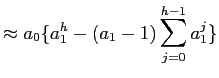 LaTex Encoded Math: \displaystyle \approx a_{0}\{a_{1}^{h}-(a_{1}-1)\sum_{j=0}^{h-1}a_{1}^{j}\}
