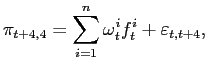 $\displaystyle \pi_{t+4,4}=\sum_{i=1}^{n}\omega_{t}^{i}f_{t}^{i}+\varepsilon_{t,t+4},$