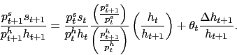 \begin{displaymath} \frac{p_{t+1}^s s_{t+1}}{p_{t+1}^h h_{t+1}} = \frac{p_t^s s_t}{p_t^h h_t} \frac{\left(\frac{p_{t+1}^s}{p_t^s}\right)}{\left(\frac{p_{t+1}^h}{p_t^h}\right)} \left(\frac{h_t}{h_{t+1}}\right) + \theta_t \frac{\Delta h_{t+1}}{h_{t+1}}. \end{displaymath}