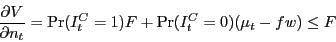 \begin{displaymath} \frac{\partial V}{\partial n_t }=\Pr (I_t^C =1)F+\Pr (I_t^C =0)(\mu _t -fw)\le F \end{displaymath}