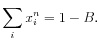 \displaystyle \sum_{i}x_{i}^{n}=1-B.