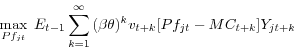 \begin{displaymath} \mathop {\max }\limits_{Pf_{jt} } \;E_{t-1} \sum\limits_{k=1}^\infty {(\beta \theta )^kv_{t+k} [Pf_{jt} -MC_{t+k} ]Y_{jt+k} } \end{displaymath}