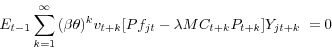 \begin{displaymath} E_{t-1} \sum\limits_{k=1}^\infty {(\beta \theta )^kv_{t+k} [Pf_{jt} -\lambda MC_{t+k} P_{t+k} ]Y_{jt+k} } \;=0 \end{displaymath}