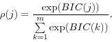 \begin{displaymath} \rho (j) & = & \frac{\exp (BIC(j))}{\sum\limits_{k=1}^m {\exp (BIC(k))} }. \end{displaymath}