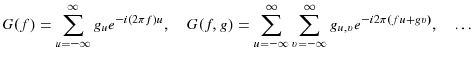 \displaystyle G(f)=\sum\limits_{u=-\infty}^{\infty}{g_{u}e^{-i(2\pi f)u}},\quad G(f,g)=\sum\limits_{u=-\infty}^{\infty}{\sum\limits_{v=-\infty}^{\infty }{g_{u,v}e^{-i2\pi(fu+gv)}}},\quad\dotsc% 