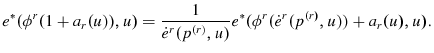 \displaystyle e^{\ast }(\phi ^{r}(1+a_{r}(u)),u)=\frac{1}{\dot{e}^{r}(p^{\left( r\right) },u)}e^{\ast }(\phi ^{r}(\dot{e}^{r}(p^{\left( r\right) },u))+a_{r}(u),u).
