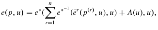 \displaystyle e(p,u)=e^{\ast }(\sum\limits_{r=1}^{n}e^{\ast ^{-1}}{(\tilde{e}% ^{r}(p^{\left( r\right) },u),u)+A(u),u)},