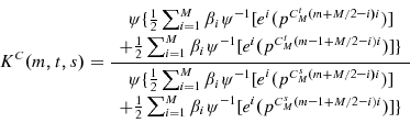 \begin{displaymath}K^{C}(m,t,s)=\frac{% \begin{array}[c]{c}% \psi\{\frac{1}{2}\sum_{i=1}^{M}{\beta_{i}\psi}^{-1}{[e}^{i}{(p^{C_{M}% ^{t}(m+M/2-i)i})]}\\ {+\frac{1}{2}\sum_{i=1}^{M}{\beta_{i}\psi}^{-1}{[e}^{i}{(p^{C_{M}% ^{t}(m-1+M/2-i)i})]}\}}% \end{array} }{% \begin{array}[c]{c}% \psi\{\frac{1}{2}\sum_{i=1}^{M}{\beta_{i}\psi}^{-1}{[e}^{i}{(p^{C_{M}% ^{s}(m+M/2-i)i})]}\\ {+\frac{1}{2}\sum_{i=1}^{M}{\beta_{i}\psi}^{-1}{[e}^{i}{(p^{C_{M}% ^{s}(m-1+M/2-i)i})]}\}}% \end{array} }% \end{displaymath}