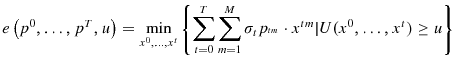 \displaystyle e\left( {p^{0},\ldots,p^{T},u}\right) =\min_{x^{0},\ldots,x^{t}}\left\{ {\sum\limits_{t=0}^{T}{\sum\limits_{m=1}^{M}{\sigma_{t}p_{^{{tm}}}\cdot x^{tm}}}\vert U(x^{0},\ldots,x^{t})\geq u}\right\}