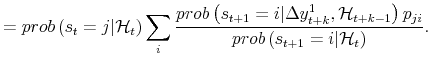 \displaystyle = prob\left( s_{t}=j \vert \mathcal{H}_{t} \right) \sum_{i} \frac{prob\left( s_{t+1}=i \vert \Delta y_{t+k}^{1} , \mathcal{H}_{t+k-1}\right) p_{ji}}{prob\left( s_{t+1}=i \vert \mathcal{H}_{t} \right) }.