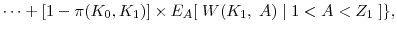 \displaystyle \cdots + [1-\pi(K_0, K_1)] \times E_A [ \; W(K_1, \; A)\; \vert \; 1 < A < Z_1\; ]\},
