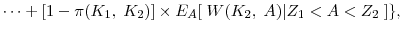 \displaystyle \cdots + [1-\pi(K_1, \; K_2)] \times E_A [ \; W(K_2, \;A) \vert Z_1 < A < Z_2\; ]\},