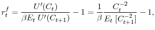 \displaystyle r^f_t = \frac{U^\prime(C_t)}{\beta E_t \; U^\prime(C_{t+1})} - 1 = \frac{1}{\beta} \frac{C_t^{-2}}{E_t \; [C_{t+1}^{-2}]} -1,