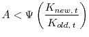  A < \Psi\left(\displaystyle\frac{K_{new, \: t}}{K_{old, \: t}}\right)