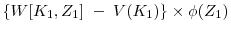 \displaystyle \{ W[K_1, Z_1]\;-\; V(K_1)\}\times\phi(Z_1)