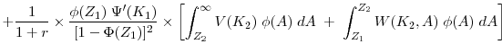 \displaystyle + \frac{1}{1+r}\times\frac{\phi(Z_1) \; \Psi^\prime(K_1)}{[1-\Phi(Z_1)]^2} \times \left[\int_{Z_2}^\infty V(K_2)\; \phi(A) \; d A \; + \; \int_{Z_1}^{Z_2}W(K_2,A) \; \phi(A)\; dA\right]