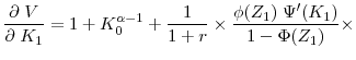 \displaystyle \frac{\partial \; V}{\partial \; K_1} = 1 + K^{\alpha-1}_0 + \frac{1}{1+r}\times\frac{\phi(Z_1) \; \Psi^\prime(K_1)}{1-\Phi(Z_1)}\times