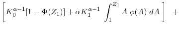 \displaystyle \left[ K_0^{\alpha-1}[1-\Phi(Z_1)] + \alpha K_1^{\alpha-1} \; \int_1^{Z_1} A \; \phi(A)\; d A \;\right] \;\; +