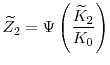  \widetilde{Z}_2 = \Psi\left(\displaystyle \frac{\widetilde{K}_2}{K_0}\right)