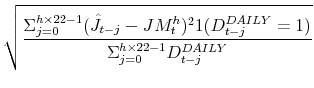 \displaystyle \sqrt{\frac{\Sigma_{j=0}^{h\times22-1}( \hat J_{t-j} -JM_{t}^{h})^{2}1(D_{t-j}^{DAILY} =1)}{\Sigma_{j=0}^{h\times22-1}D_{t-j}^{DAILY}}} \notag
