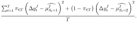 \displaystyle \frac{\sum_{t=1}^T \pi_{t\vert T} \left(\Delta y_t^{f} - \widehat{\mu_{S_t=1}^{f}} \right)^2 + \left(1-\pi_{t\vert T}\right) \left(\Delta y_t^{f} - \widehat{\mu_{S_t=2}^{f}}\right)^2}{T}.