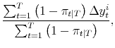\displaystyle \frac{\sum_{t=1}^T \left(1-\pi_{t\vert T} \right) \Delta y_t^i}{\sum_{t=1}^T \left(1-\pi_{t\vert T}\right)} ,