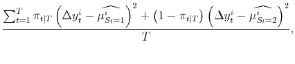 \displaystyle \frac{\sum_{t=1}^T \pi_{t\vert T} \left(\Delta y_t^i - \widehat{\mu^{i}_{S_t=1}} \right)^2 + \left(1-\pi_{t\vert T}\right)\left(\Delta y_t^i - \widehat{\mu^{i}_{S_t=2}}\right)^2}{T},