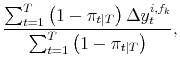 \displaystyle \frac{\sum_{t=1}^T \left(1-\pi_{t\vert T} \right) \Delta y_t^{i,f_k}}{\sum_{t=1}^T \left(1-\pi_{t\vert T}\right)} ,