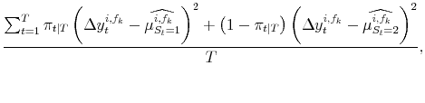 \displaystyle \frac{\sum_{t=1}^T \pi_{t\vert T} \left(\Delta y_t^{i,f_k} - \widehat{\mu^{i,f_k}_{S_t=1}} \right)^2 + \left(1-\pi_{t\vert T}\right)\left(\Delta y_t^{i,f_k} - \widehat{\mu^{i,f_k}_{S_t=2}}\right)^2}{T},