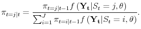 \displaystyle \pi_{t=j\vert t} = \frac{\pi_{t=j\vert t-1} f\left(\mathbf{Y_t} \vert S_t=j, \theta \right)}{\sum_{i=1}^J \pi_{t=i\vert t-1} f\left(\mathbf{Y_t} \vert S_t=i, \theta \right)}.