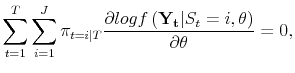 \displaystyle \sum_{t=1}^T \sum_{i=1}^J \pi_{t=i\vert T} \frac{\partial log f\left(\mathbf{Y_t} \vert S_t = i, \theta \right)}{\partial \theta} = 0,