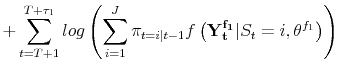 \displaystyle + \sum_{t=T+1}^{T+\tau_1} log\left(\sum_{i=1}^J \pi_{t=i\vert t-1}f\left(\mathbf{Y_t^{f_1}} \vert S_t = i, \theta^{f_1} \right)\right)