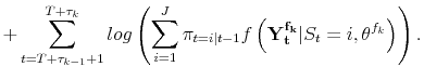 \displaystyle + \sum_{t=T+\tau_{k-1}+1}^{T+\tau_k} log\left(\sum_{i=1}^J \pi_{t=i\vert t-1} f\left(\mathbf{Y_t^{f_k}} \vert S_t = i, \theta^{f_k} \right)\right).