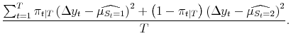 \displaystyle \frac{\sum_{t=1}^T \pi_{t\vert T} \left(\Delta y_t - \widehat{\mu_{S_t=1}} \right)^2 + \left(1-\pi_{t\vert T}\right)\left(\Delta y_t - \widehat{\mu_{S_t=2}}\right)^2}{T}.