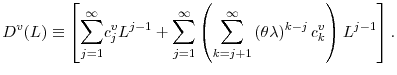 \displaystyle D^{v}(L)\equiv\left[ {\displaystyle\sum\limits_{j=1}^{\infty}} c_{j}^{v}L^{j-1}+% {\displaystyle\sum\limits_{j=1}^{\infty}} \left( {\displaystyle\sum\limits_{k=j+1}^{\infty}} \left( \theta\lambda\right) ^{k-j}c_{k}^{v}\right) L^{j-1}\right] . 