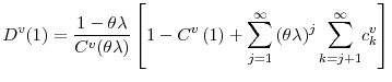 \displaystyle D^{v}(1)=\frac{1-\theta\lambda}{C^{v}(\theta\lambda)}\left[ 1-C^{v}\left( 1\right) +% {\displaystyle\sum\limits_{j=1}^{\infty}} \left( \theta\lambda\right) ^{j}% {\displaystyle\sum\limits_{k=j+1}^{\infty}} c_{k}^{v}\right] % 
