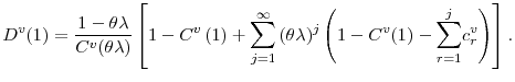 \displaystyle D^{v}(1)=\frac{1-\theta\lambda}{C^{v}(\theta\lambda)}\left[ 1-C^{v}\left( 1\right) +% {\displaystyle\sum\limits_{j=1}^{\infty}} \left( \theta\lambda\right) ^{j}\left( 1-C^{v}(1)-% {\displaystyle\sum\limits_{r=1}^{j}} c_{r}^{v}\right) \right] .% 
