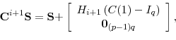 \begin{displaymath} \mathbf{C}^{i+1}\mathbf{S}=\mathbf{S+}\left[ \begin{array}[c]{c}% H_{i+1}\left( C(1)-I_{q}\right) \ \mathbf{0}_{(p-1)q}% \end{array}\right] , \end{displaymath}
