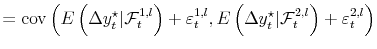 \displaystyle = \operatorname{cov}\left( E\left( \Delta y_{t}^{\star}\vert \mathcal{F}_{t}^{1,l} \right) + \varepsilon _{t}^{1,l}, E\left( \Delta y_{t}^{\star}\vert \mathcal{F}_{t}^{2,l} \right) + \varepsilon_{t}^{2,l}\right)