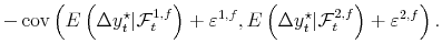 \displaystyle - \operatorname{cov}\left( E\left( \Delta y_{t}^{\star}\vert \mathcal{F}% _{t}^{1,f} \right) + \varepsilon^{1,f},E\left( \Delta y_{t}^{\star}\vert \mathcal{F}_{t}^{2,f} \right) + \varepsilon^{2,f}\right) .