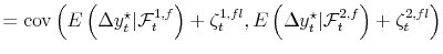 \displaystyle = \operatorname{cov}\left( E\left( \Delta y_{t}^{\star}\vert \mathcal{F}% _{t}^{1,f} \right) + \zeta_{t}^{1,fl},E\left( \Delta y_{t}^{\star}\vert \mathcal{F}_{t}^{2,f} \right) + \zeta_{t}^{2,fl}\right)