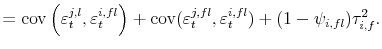 \displaystyle = \operatorname{cov}\left( \varepsilon_{t}^{j,l},\varepsilon_{t}% ^{i,fl}\right) + \operatorname{cov}(\varepsilon_{t}^{j,fl},\varepsilon _{t}^{i,fl}) + (1-\psi_{i,fl}) \tau^{2}_{i,f}.