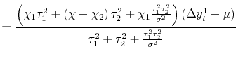 \displaystyle = \frac{\left( \chi_{1}\tau_{1}^{2} + \left( \chi-\chi_{2}\right) \tau_{2}^{2} + \chi_{1}\frac{\tau_{1}^{2}\tau _{2}^{2}}{\sigma^{2}}\right) \left( \Delta y_{t}^{1} - \mu\right) }{\tau _{1}^{2} + \tau_{2}^{2} + \frac{\tau_{1}^{2}\tau_{2}^{2}}{\sigma^{2}}% }