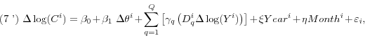 \begin{displaymath} \mbox{(7 ') }\Delta \log (C^i)=\beta _0 +\beta _1 \mbox{ }\Delta \theta ^i+\sum\limits_{q=1}^Q {\left[ {\gamma _q \left( {D_q ^i\Delta \log (Y^i)} \right)} \right]} +\xi Year^i+\eta Month^i+\varepsilon _i , \end{displaymath}