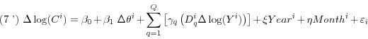 \begin{displaymath} \mbox{(7 ') }\Delta \log (C^i)=\beta _0 +\beta _1 \mbox{ }\Delta \theta ^i+\sum\limits_{q=1}^Q {\left[ {\gamma _q \left( {D_q ^i\Delta \log (Y^i)} \right)} \right]} +\xi Year^i+\eta Month^i+\varepsilon _i \end{displaymath}
