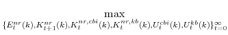 \displaystyle \max_{\{E^{nr}_{t}(k),K^{nr}_{t+1}(k),K^{nr,cbi}_{t}(k),K^{nr,kb}_{t}(k), U^{cbi}_{t}(k),U^{kb}_{t}(k)\}_{t=0}^{\infty}}
