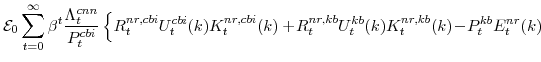 \displaystyle \mathcal{E}_{0}\sum_{t=0}^{\infty} \beta^{t} \frac{\Lambda^{cnn}_{t}}{P^{cbi}_{t}} \left\{R_{t}^{nr,cbi}U^{cbi}_{t}(k)K^{nr,cbi}_{t}(k) +\!R_{t}^{nr,kb}U^{kb}_{t}(k)K^{nr,kb}_{t}(k)\!-\!P^{kb}_{t}E^{nr}_{t}(k) \right.