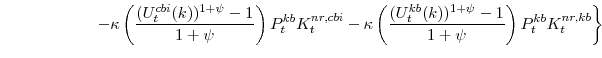 \displaystyle \left. -\kappa \left(\frac{(U^{cbi}_{t}(k))^{1+\psi}-1}{1+\psi} \right)P^{kb}_{t}K^{nr,cbi}_{t} -\kappa \left(\frac{(U^{kb}_{t}(k))^{1+\psi}-1}{1+\psi} \right)P^{kb}_{t}K^{nr,kb}_{t} \right\}
