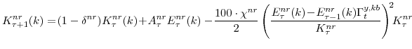 \displaystyle K^{nr}_{\tau+1}(k) =\! (1-\delta^{nr})K^{nr}_{\tau}(k)\!+\!A^{nr}_{\tau}E^{nr}_{\tau}(k) -\! \frac{100\cdot\chi^{nr}}{2} \left(\frac{E^{nr}_{\tau}(k)\!-\! E^{nr}_{\tau-1}(k)\Gamma^{y,kb}_{t} }{K^{nr}_{\tau}}\right)^{\!2}\!\!K^{nr}_{\tau}